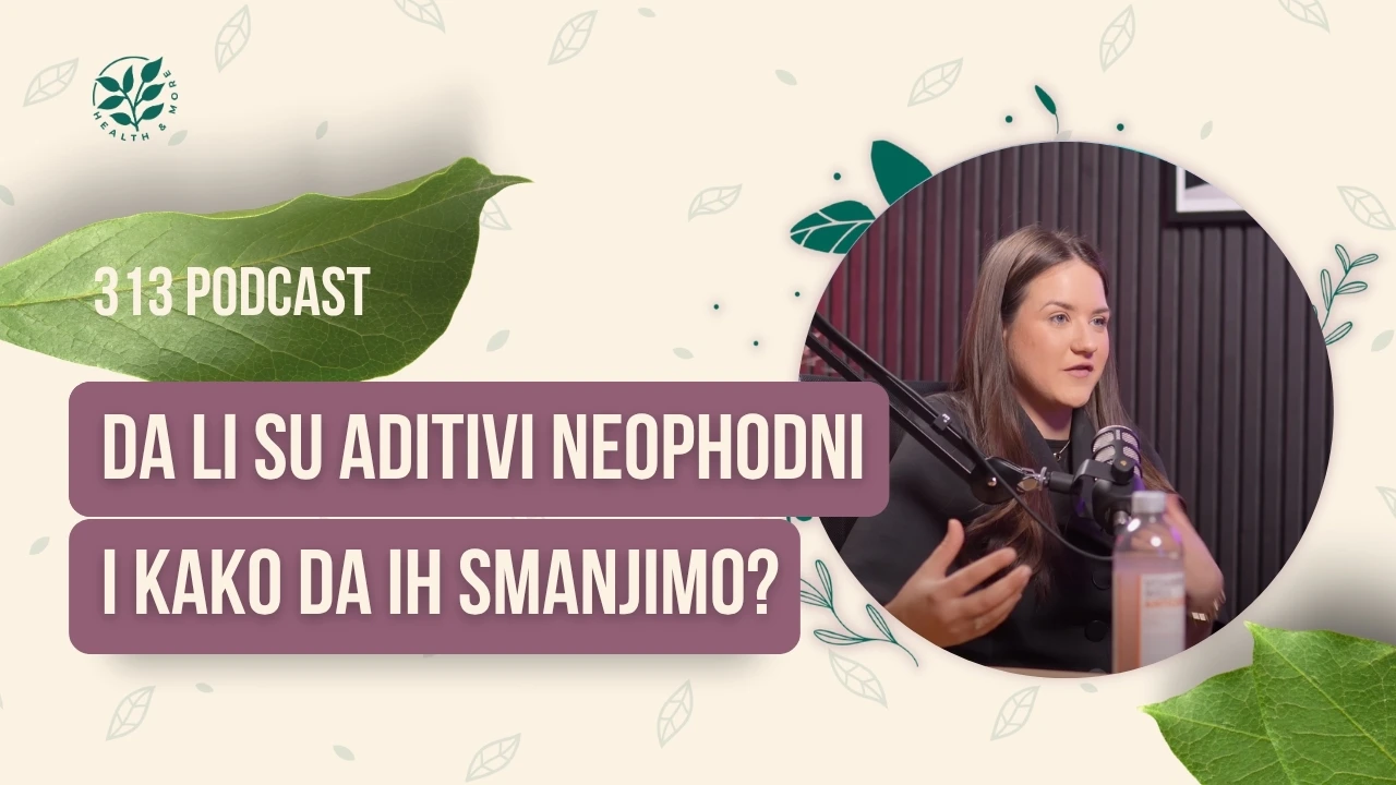 313 podcast da li su aditivi neophodni i kako da ih smanjimo